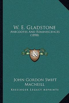 portada w. e. gladstone: anecdotes and reminiscences (1898) (en Inglés)