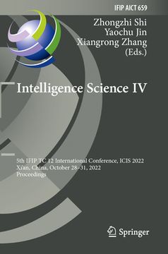 portada Intelligence Science IV: 5th Ifip Tc 12 International Conference, Icis 2022, Xi'an, China, October 28-31, 2022, Proceedings (en Inglés)