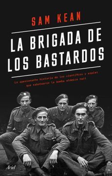 portada La Brigada de los Bastardos: La Apasionante Historia de los Científicos y Espías que Sabotearon la Bomba Atómica Nazi (Ariel)