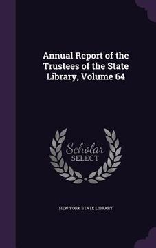 portada Annual Report of the Trustees of the State Library, Volume 64 (en Inglés)