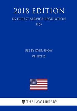 portada Use By Over-Snow Vehicles (Travel Management Rule) (US Forest Service Regulation) (FS) (2018 Edition) (en Inglés)