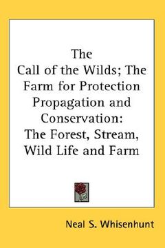 portada the call of the wilds; the farm for protection propagation and conservation: the forest, stream, wild life and farm (en Inglés)