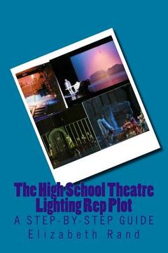portada The High School Theatre Lighting Rep Plot: a step-by-step guide (en Inglés)