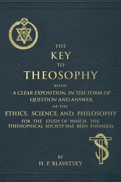 portada The Key to Theosophy: An Exposition on the Ethics, Science, and Philosophy of Theosophy (en Inglés)