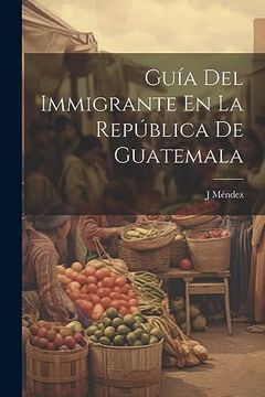 portada Guía del Immigrante en la República de Guatemala