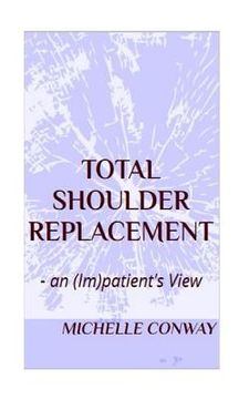 portada Total Shoulder Replacement: - an (Im)patient's View (en Inglés)
