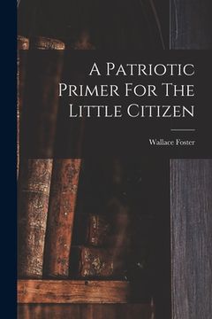 portada A Patriotic Primer For The Little Citizen (en Inglés)