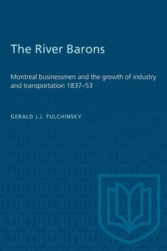 portada The River Barons: Montreal Businessmen and the Growth of Industry and Transportation 1837-53