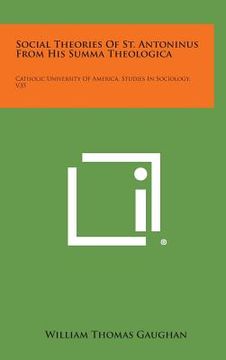 portada Social Theories of St. Antoninus from His Summa Theologica: Catholic University of America, Studies in Sociology, V35
