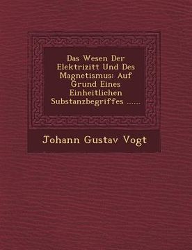 portada Das Wesen Der Elektrizit T Und Des Magnetismus: Auf Grund Eines Einheitlichen Substanzbegriffes ...... (en Alemán)