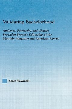 portada validating bachelorhood: audience, patriarchy and charles brockden brown's editorship of the monthly magazine and american review (en Inglés)