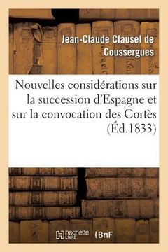 portada Nouvelles Considérations Sur La Succession d'Espagne Et Sur La Convocation Des Cortès: , Au 20 Juin 1833 (en Francés)