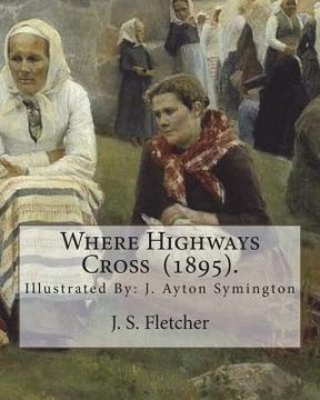portada Where Highways Cross (1895). By: J. S. Fletcher: Illustrated By: J. Ayton Symington (1859-1939).British illustrator (en Inglés)