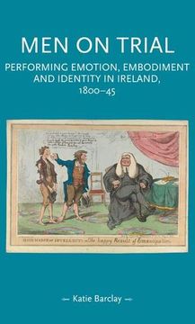 portada Men on Trial: Performing Emotion, Embodiment and Identity in Ireland, 1800-45 (Gender in History Mup) (en Inglés)