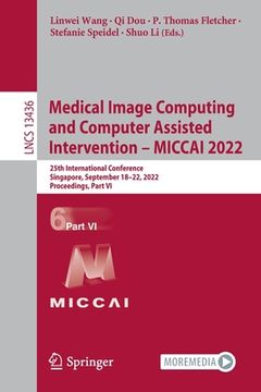 portada Medical Image Computing and Computer Assisted Intervention - Miccai 2022: 25th International Conference, Singapore, September 18-22, 2022, Proceedings (in English)