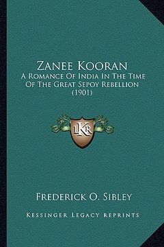 portada zanee kooran: a romance of india in the time of the great sepoy rebellion a romance of india in the time of the great sepoy rebellio (en Inglés)