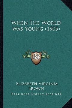 portada when the world was young (1905) (en Inglés)