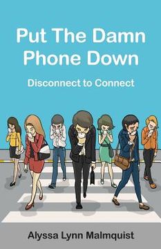 portada Put The Damn Phone Down: Disconnect to Connect (en Inglés)