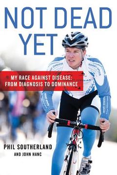 portada not dead yet: my race against disease: from diagnosis to dominance (en Inglés)