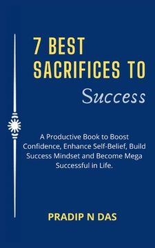 portada 7 Best Sacrifices To Success: A Productive Book to Boost Confidence, Enhance Self-Belief, Build Success Mindset and Become Mega Successful in Life. (en Inglés)