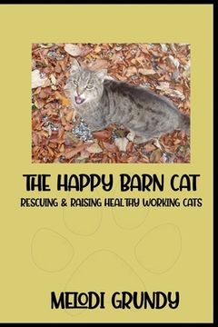 portada The Happy Barn Cat: Rescuing & Raising Healthy Working Cats (en Inglés)