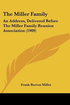 portada the miller family: an address, delivered before the miller family reunion association (1909) (en Inglés)