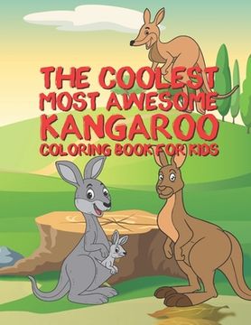 portada The Coolest Most Awesome Kangaroo Coloring Book For Kids: 25 Fun Designs For Boys And Girls - Perfect For Young Children Preschool Elementary Toddlers (en Inglés)