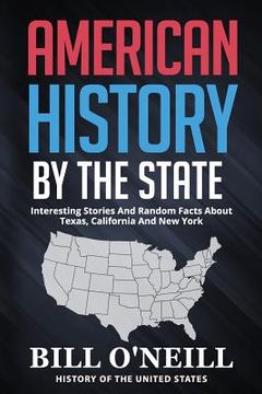 portada American History By The State: Interesting Stories And Random Facts About Texas, California And New York (en Inglés)