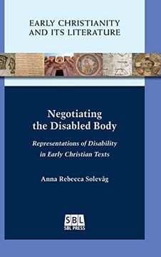portada Negotiating the Disabled Body: Representations of Disability in Early Christian Texts (Early Christianity and its Literature) 
