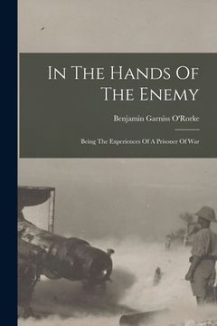 portada In The Hands Of The Enemy: Being The Experiences Of A Prisoner Of War