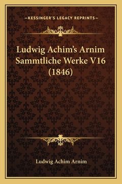 portada Ludwig Achim's Arnim Sammtliche Werke V16 (1846) (en Alemán)