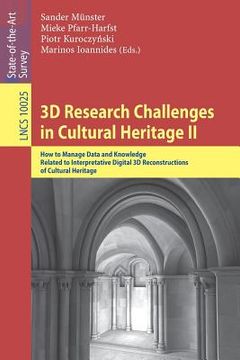 portada 3D Research Challenges in Cultural Heritage II: How to Manage Data and Knowledge Related to Interpretative Digital 3D Reconstructions of Cultural Heri (in English)