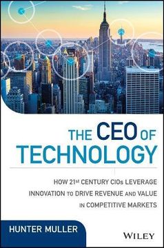 portada The CEO of Technology: How 21st Century Cios Leverage Innovation to Drive Revenue and Value in Competitive Markets (Wiley CIO)