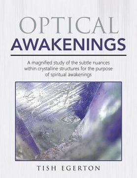 portada Optical Awakenings: A magnified study of the subtle nuances within crystalline structures for the purpose of spiritual awakenings (en Inglés)