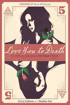 portada Love You to Death -- Season 5: The Unofficial Companion to the Vampire Diaries (en Inglés)