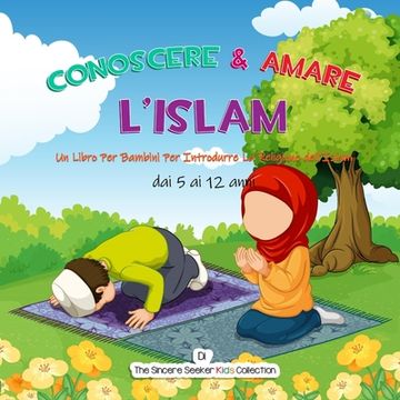 portada Conoscere & Amare L'Islam: Un Libro Per Bambini Per Introdurre La Religione dell'Islam (en Italiano)