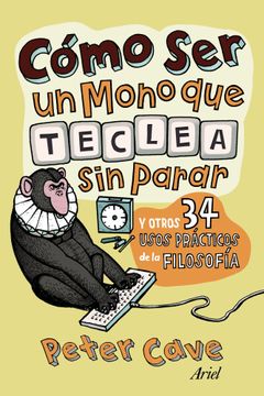 portada Cómo ser un Mono que Teclea sin Parar: Y Otros 34 Usos Prácticos de la Filosofía (Ariel)