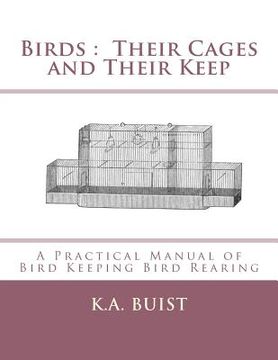 portada Birds: Their Cages and Their Keep: A Practical Manual of Bird Keeping Bird Rearing (in English)