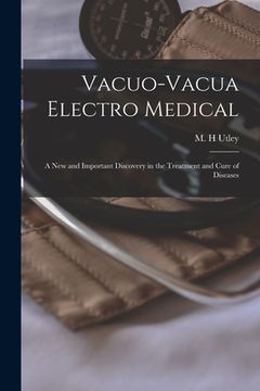 portada Vacuo-vacua Electro Medical [microform]: a New and Important Discovery in the Treatment and Cure of Diseases (en Inglés)