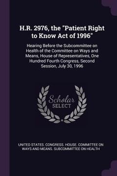portada H.R. 2976, the "Patient Right to Know Act of 1996": Hearing Before the Subcommittee on Health of the Committee on Ways and Means, House of Representat (en Inglés)