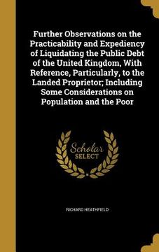 portada Further Observations on the Practicability and Expediency of Liquidating the Public Debt of the United Kingdom, With Reference, Particularly, to the L (en Inglés)