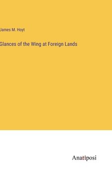 portada Glances of the Wing at Foreign Lands (en Inglés)