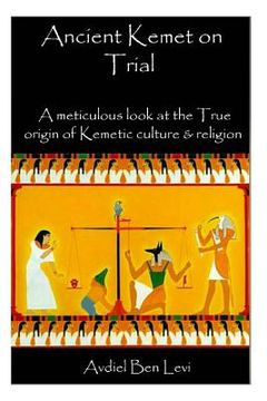 portada Ancient Kemet On Trial Vol. #1: A Meticulous Look at the True Orgin of Kemetic Culture & Religion (en Inglés)