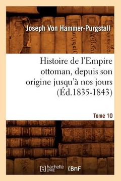 portada Histoire de l'Empire Ottoman, Depuis Son Origine Jusqu'à Nos Jours. Tome 10 (Éd.1835-1843) (en Francés)