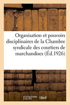 portada Organisation et les Pouvoirs Disciplinaires de la Chambre Syndicale des Courtiers de Marchandises (Sciences Sociales) (en Francés)