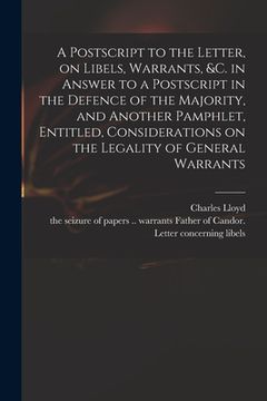 portada A Postscript to the Letter, on Libels, Warrants, &c. in Answer to a Postscript in the Defence of the Majority, and Another Pamphlet, Entitled, Conside (en Inglés)