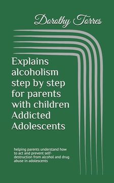 portada Explains alcoholism step by step for parents with children Addicted Adolescents: helping parents understand how to act and prevent self-destruction fr (in English)