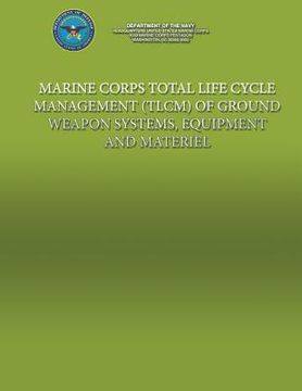 portada Marine Corps Total Life Cycle Management (TLCM) of Ground Weapon System, Equipment and Material (en Inglés)