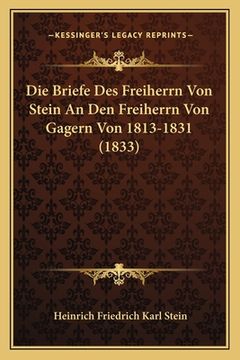 portada Die Briefe Des Freiherrn Von Stein An Den Freiherrn Von Gagern Von 1813-1831 (1833) (en Alemán)