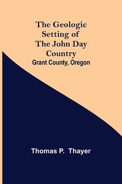 portada The Geologic Setting of the John Day Country: Grant County, Oregon (en Inglés)
